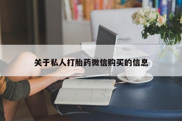 堕胎药联系微信关于私人打胎药微信购买的信息