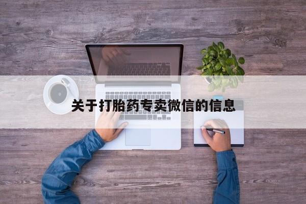 堕胎药联系微信关于打胎药专卖微信的信息