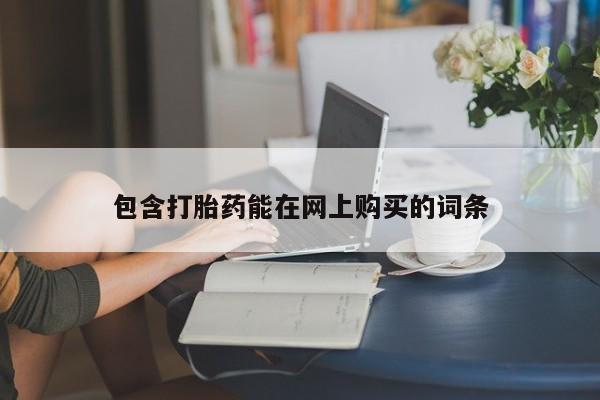 堕胎药联系微信包含打胎药能在网上购买的词条