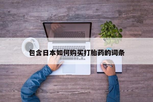 堕胎药联系微信包含日本如何购买打胎药的词条
