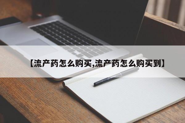 堕胎药联系微信【流产药怎么购买,流产药怎么购买到】