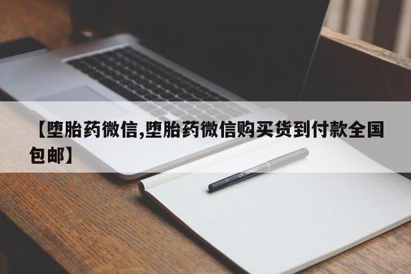 堕胎药联系微信【堕胎药微信,堕胎药微信购买货到付款全国包邮】