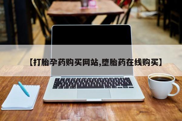 堕胎药联系微信【打胎孕药购买网站,堕胎药在线购买】